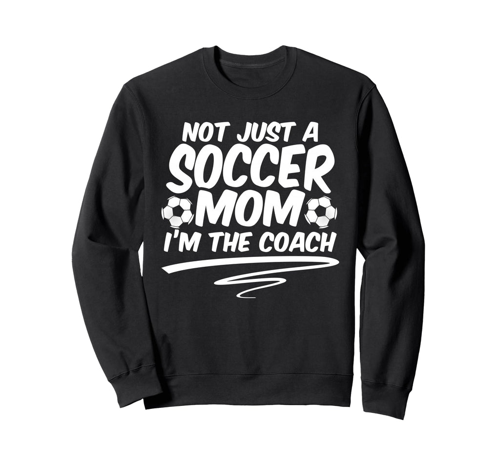 Not Just Soccer Mom Im Coach Team Sweatshirt - Unique Graphic Unisex
