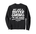 Not Just Soccer Mom Im Coach Team Sweatshirt - Unique Graphic Unisex