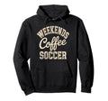 Weekends Coffee Soccer Mom Life Sayings Hoodie - Novelty Apparel Men Women