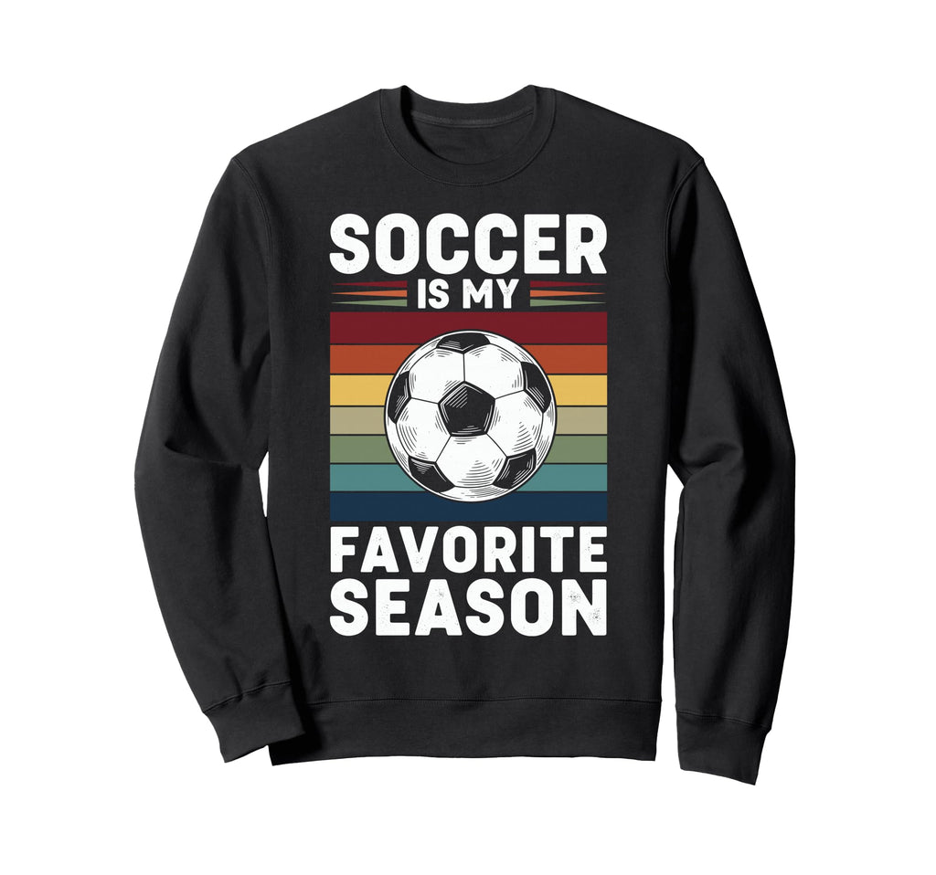 Soccer Is My Favorite Season Sweatshirt - Fun Novelty Design for Adults