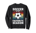 Soccer Is My Favorite Season Sweatshirt - Fun Novelty Design for Adults