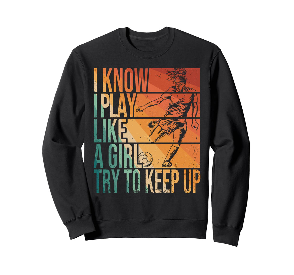 I Know I Play Like Try To Keep Up Sweatshirt - Graphic Print Men Women