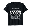 Its Ok If You Dont Like Soccer Funny T-Shirt - Novelty Apparel Unisex