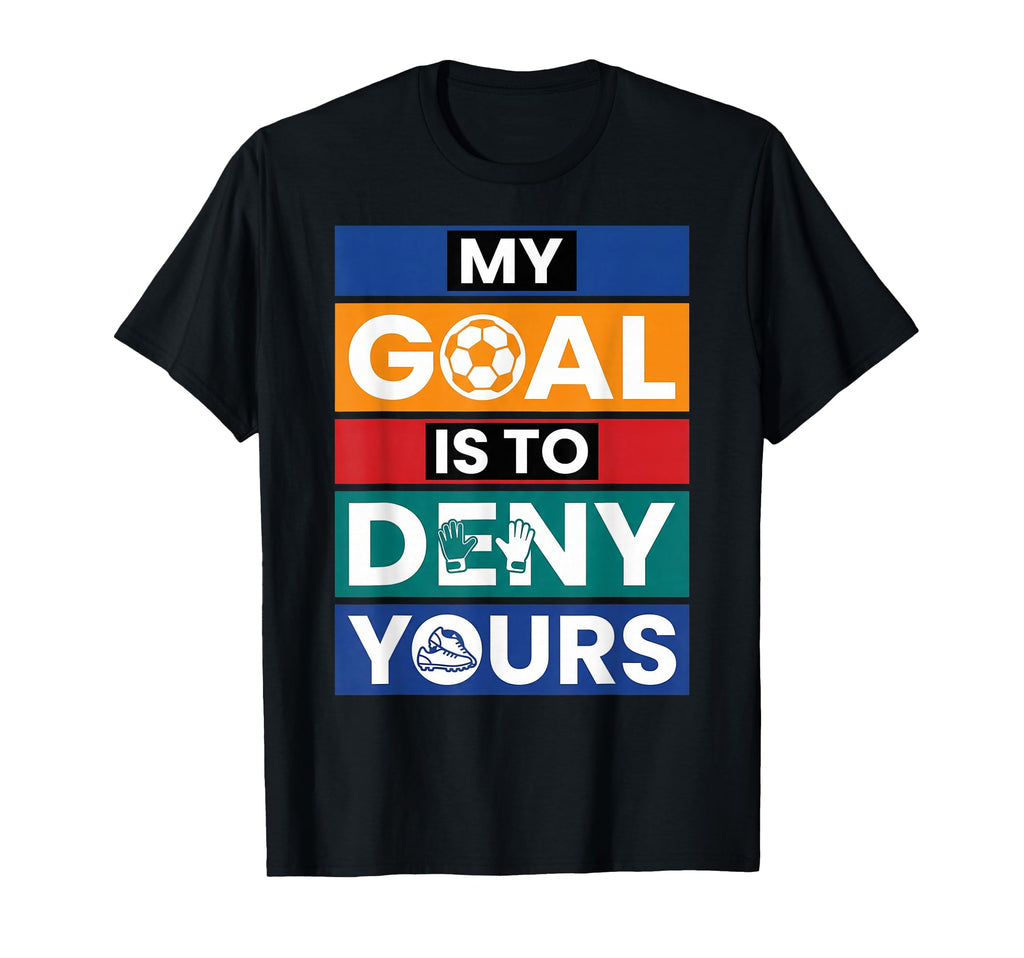 Soccer Goalies My Goal Is To Deny T-Shirt - Unique Graphic for Adults