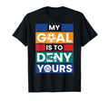 Soccer Goalies My Goal Is To Deny T-Shirt - Unique Graphic for Adults