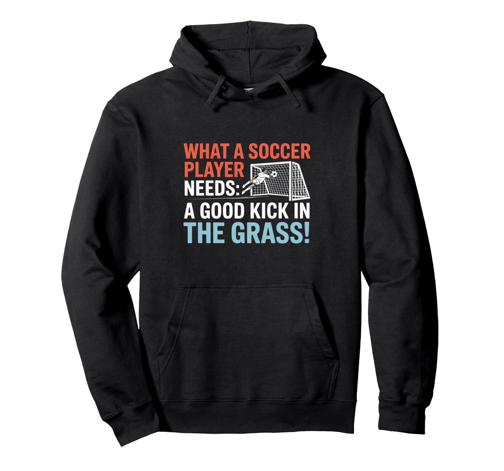 Soccer What Soccer Players Need Good Hoodie - Unique Graphic for Adults
