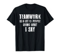 Teamwork Is Lot People Doing What I Say T-Shirt - Unique Graphic Men Women
