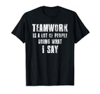 Teamwork Is Lot People Doing What I Say T-Shirt - Unique Graphic Men Women