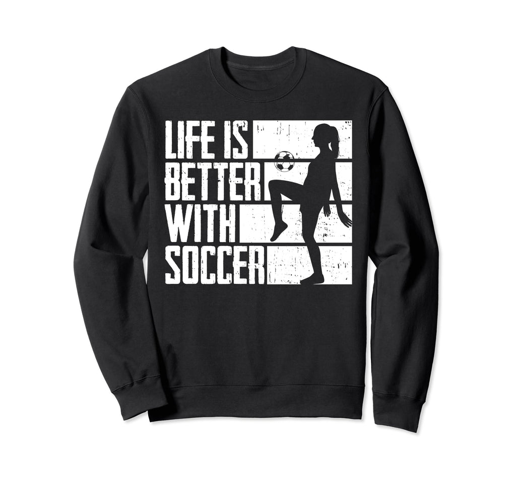 Funny Life Is Better Soccer Sweatshirt - Novelty Apparel Unisex