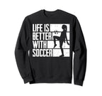 Funny Life Is Better Soccer Sweatshirt - Novelty Apparel Unisex