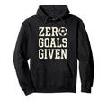 Zero Goals Given Soccer Goalkeeper Funny Hoodie - Aesthetic Graphic Unisex