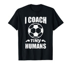 I Coach Tiny Humans Soccer Ball Fun T-Shirt - Custom Art Print for Adults