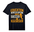 Education Is Important But Soccer Is T-Shirt - Fun Novelty Design Unisex