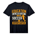 Education Is Important But Soccer Is T-Shirt - Fun Novelty Design Unisex