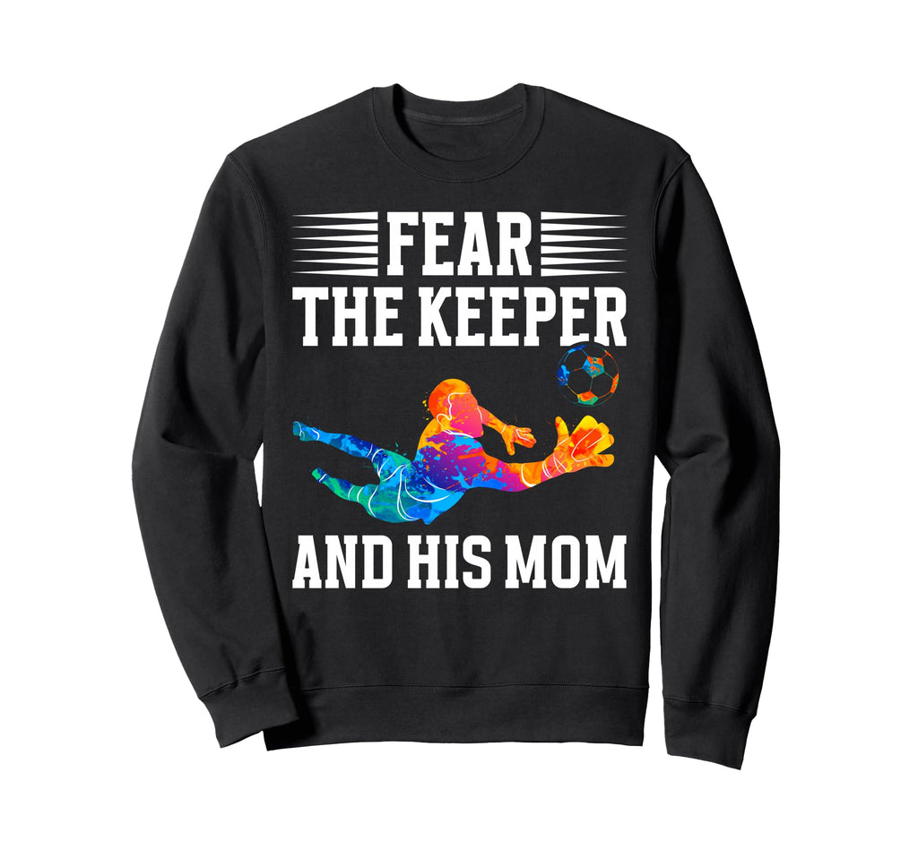 Fear Soccer Keeper Mom Soccer Sweatshirt - Novelty Apparel Men Women