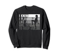 I Know I Play Like Try To Keep Up Sweatshirt - Trendy Graphic Men Women