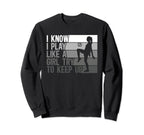 I Know I Play Like Try To Keep Up Sweatshirt - Trendy Graphic Men Women