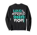 Loud And Proud Soccer Mom Teal And Sweatshirt - Custom Art Print Men Women