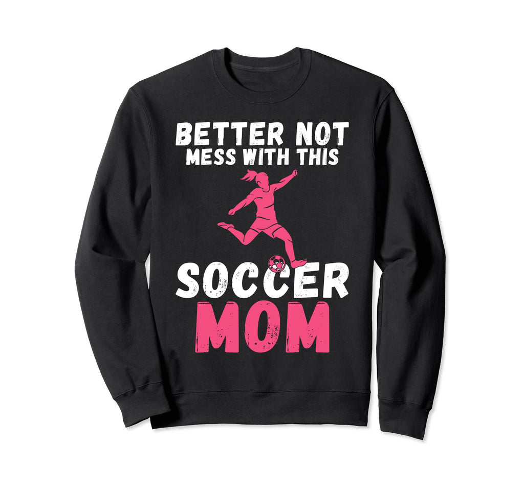 Better Not Mess This Soccer Mom Sweatshirt - Aesthetic Graphic Men Women