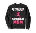 Better Not Mess This Soccer Mom Sweatshirt - Aesthetic Graphic Men Women