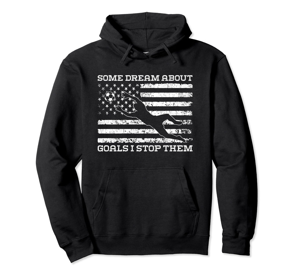 Some Dream About Goals I Stop Them Hoodie - Trendy Graphic for Adults