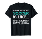 Funny Soccer Shirts Day Without T-Shirt - Aesthetic Graphic for Adults