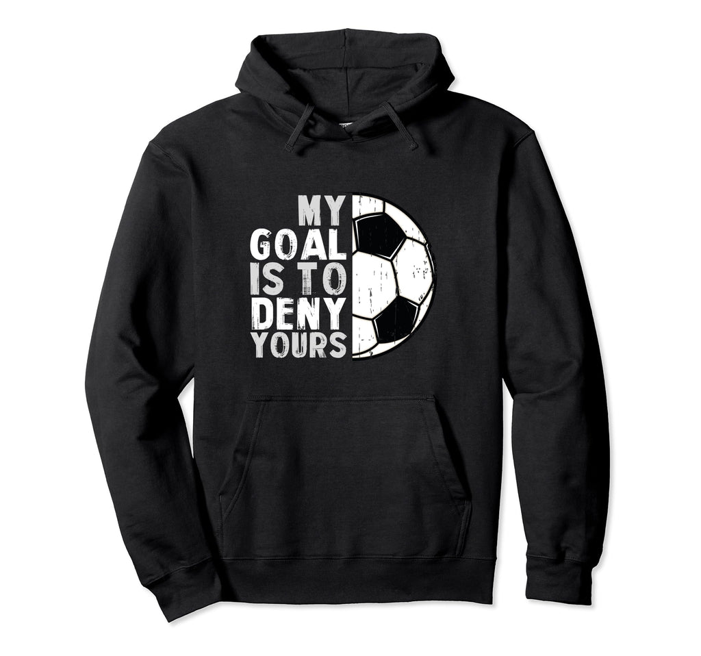 My Goal Is To Deny Yours Soccer Goalie Hoodie - Unique Graphic Men Women