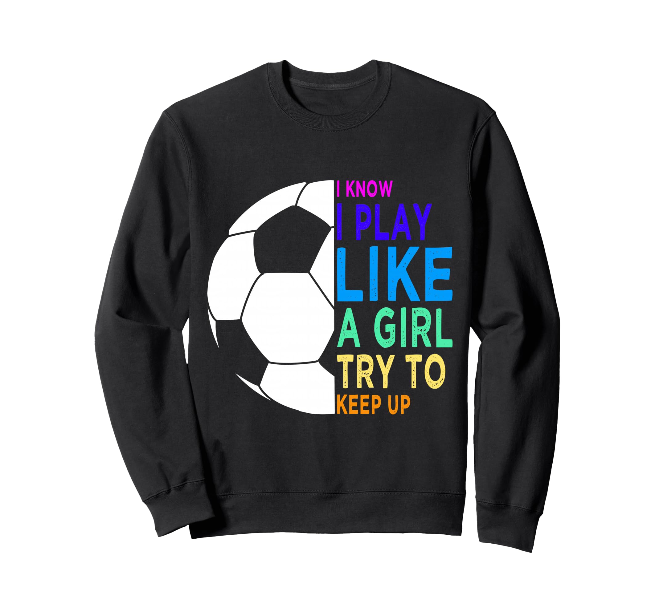 I Know I Play Like Try To Keep Up Sweatshirt - Casual Everyday Wear Unisex