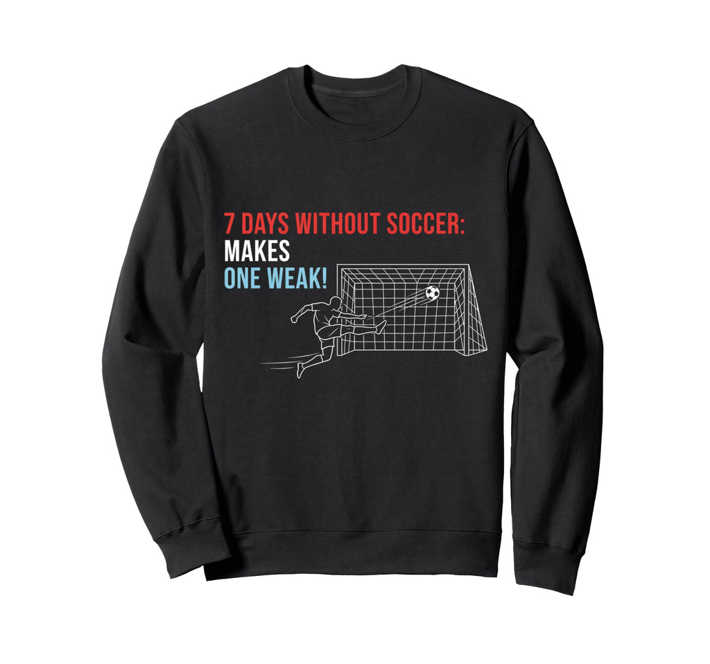 Soccer 7 Days Without Soccer Makes Sweatshirt - Unique Graphic Men Women
