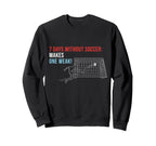 Soccer 7 Days Without Soccer Makes Sweatshirt - Unique Graphic Men Women
