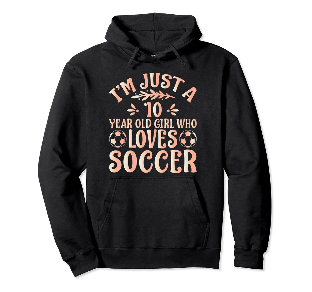 Soccer Lover Im Just 10 Year Old Who Hoodie - Novelty Apparel Men Women