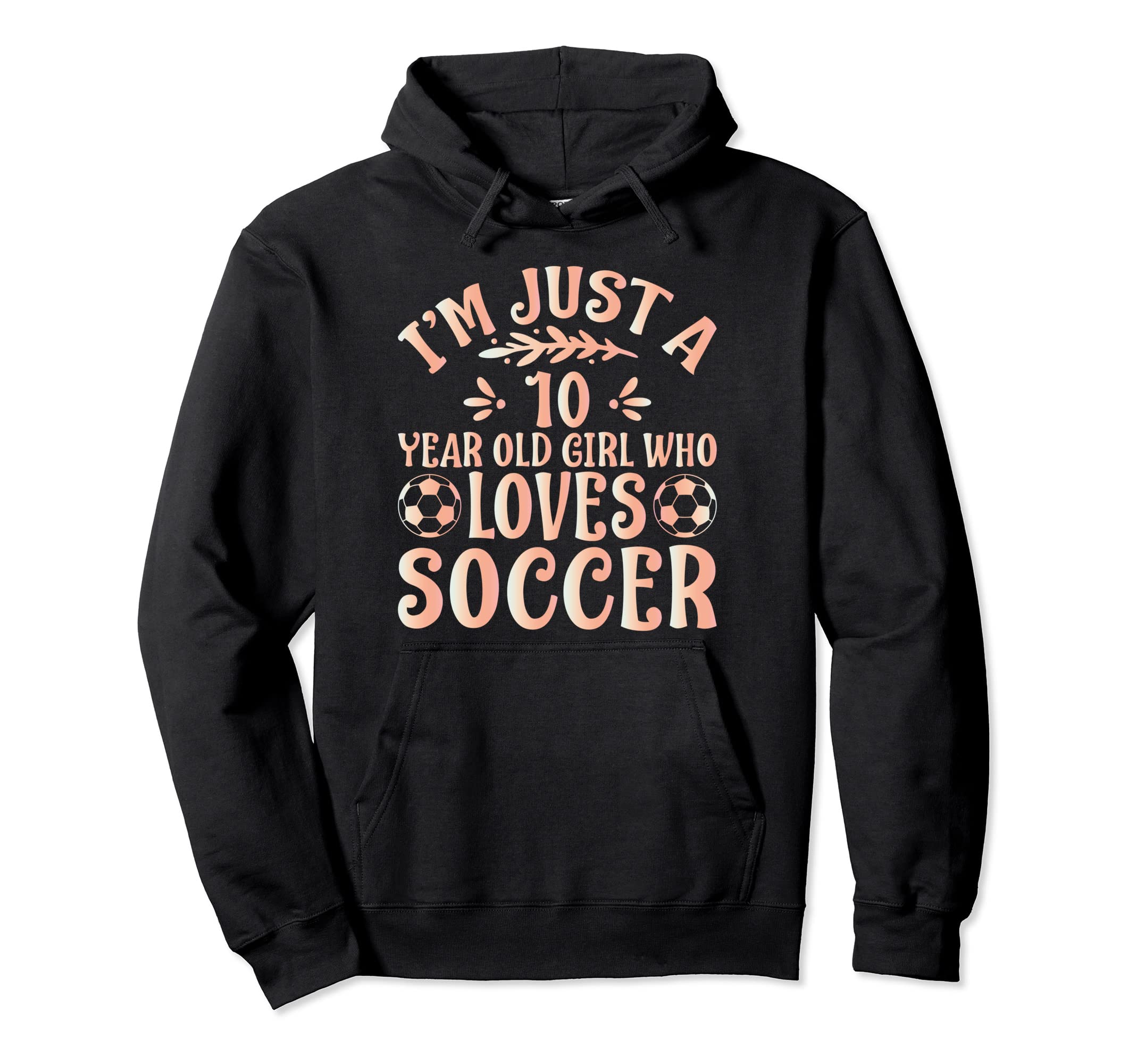 Soccer Lover Im Just 10 Year Old Who Hoodie - Novelty Apparel Men Women