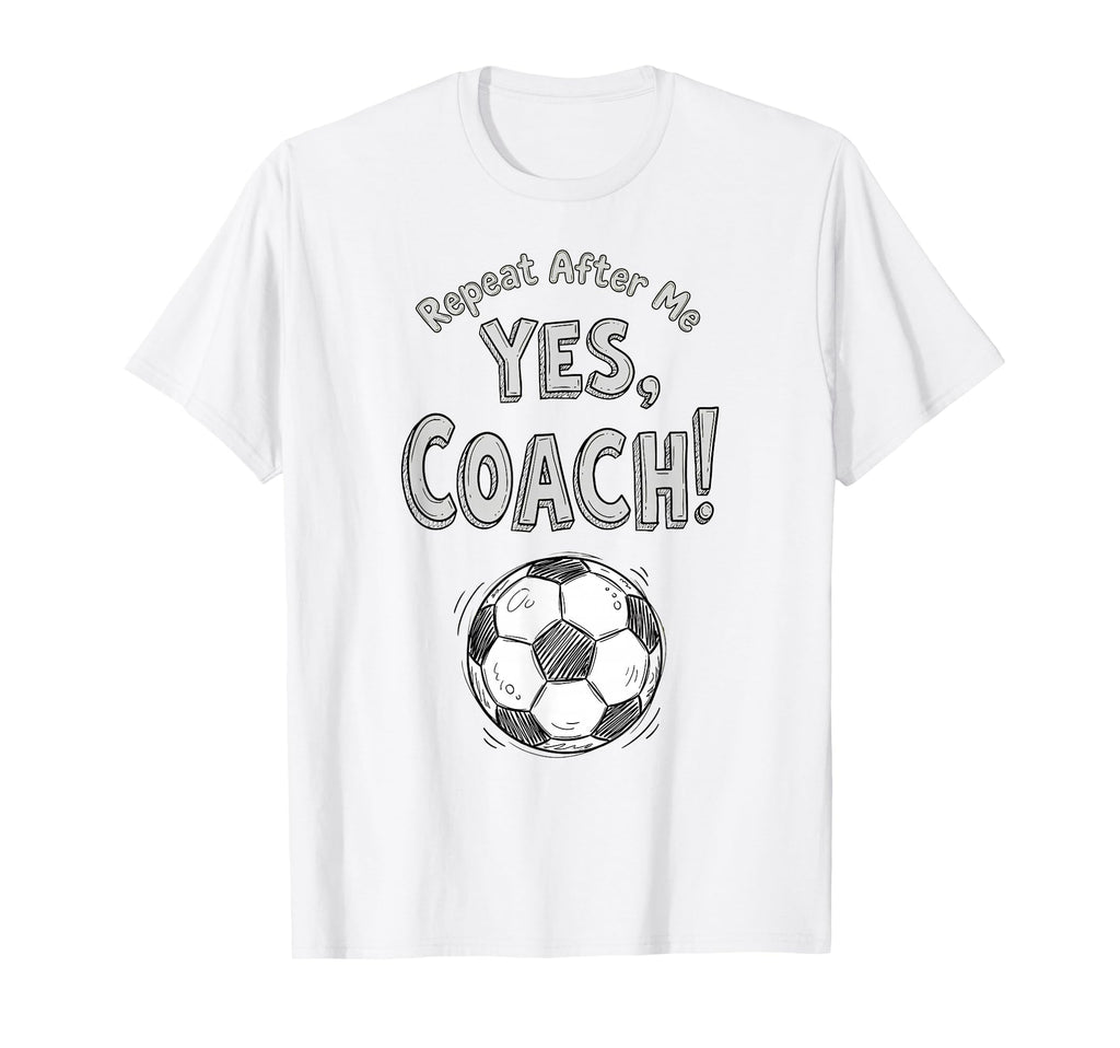 Repeat After Me Yes Coach Funny Soccer T-Shirt - Trendy Graphic Men Women