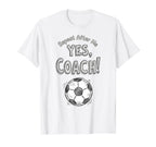 Repeat After Me Yes Coach Funny Soccer T-Shirt - Trendy Graphic Men Women