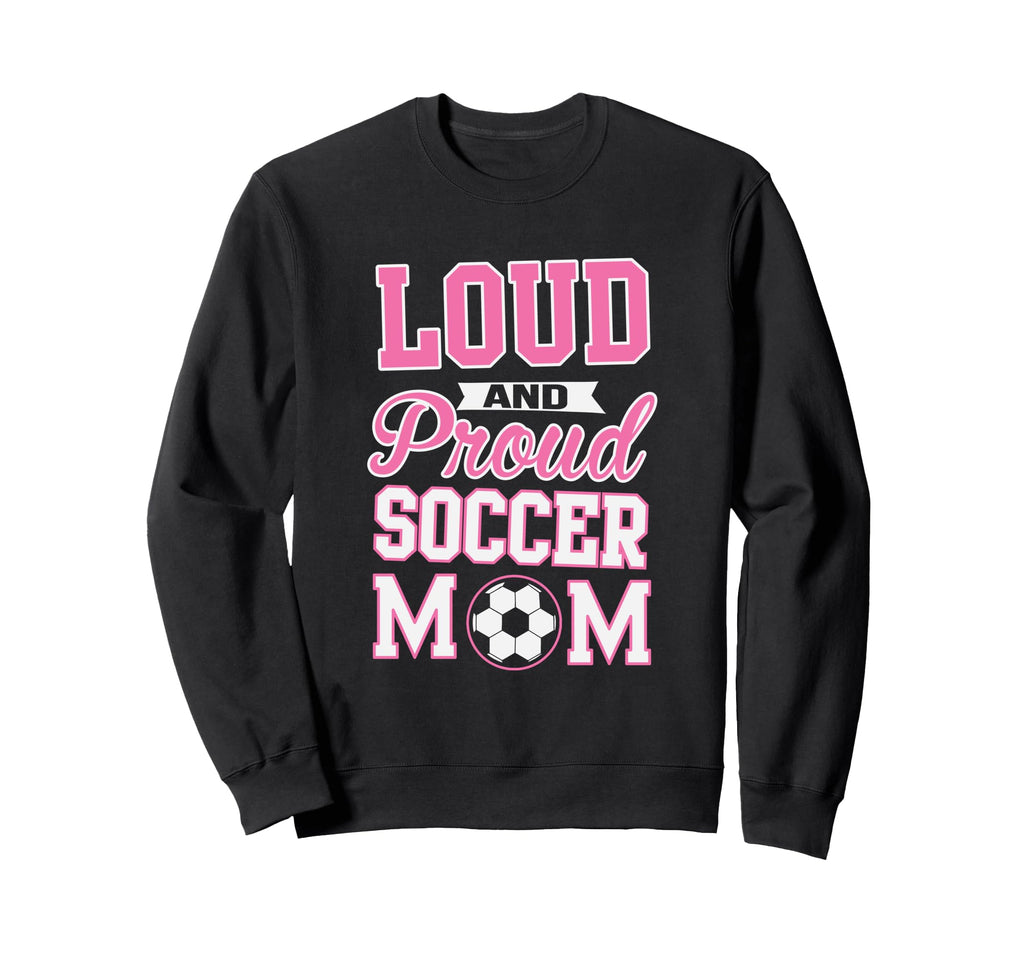 Loud Proud Soccer Mom Soccer Sweatshirt - Fun Novelty Design for Adults