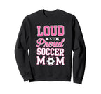 Loud Proud Soccer Mom Soccer Sweatshirt - Fun Novelty Design for Adults