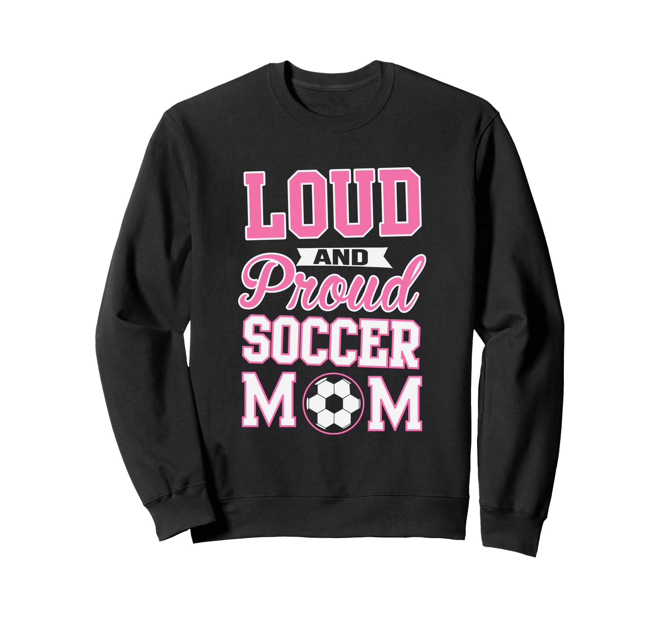 Loud Proud Soccer Mom Soccer Sweatshirt - Fun Novelty Design for Adults