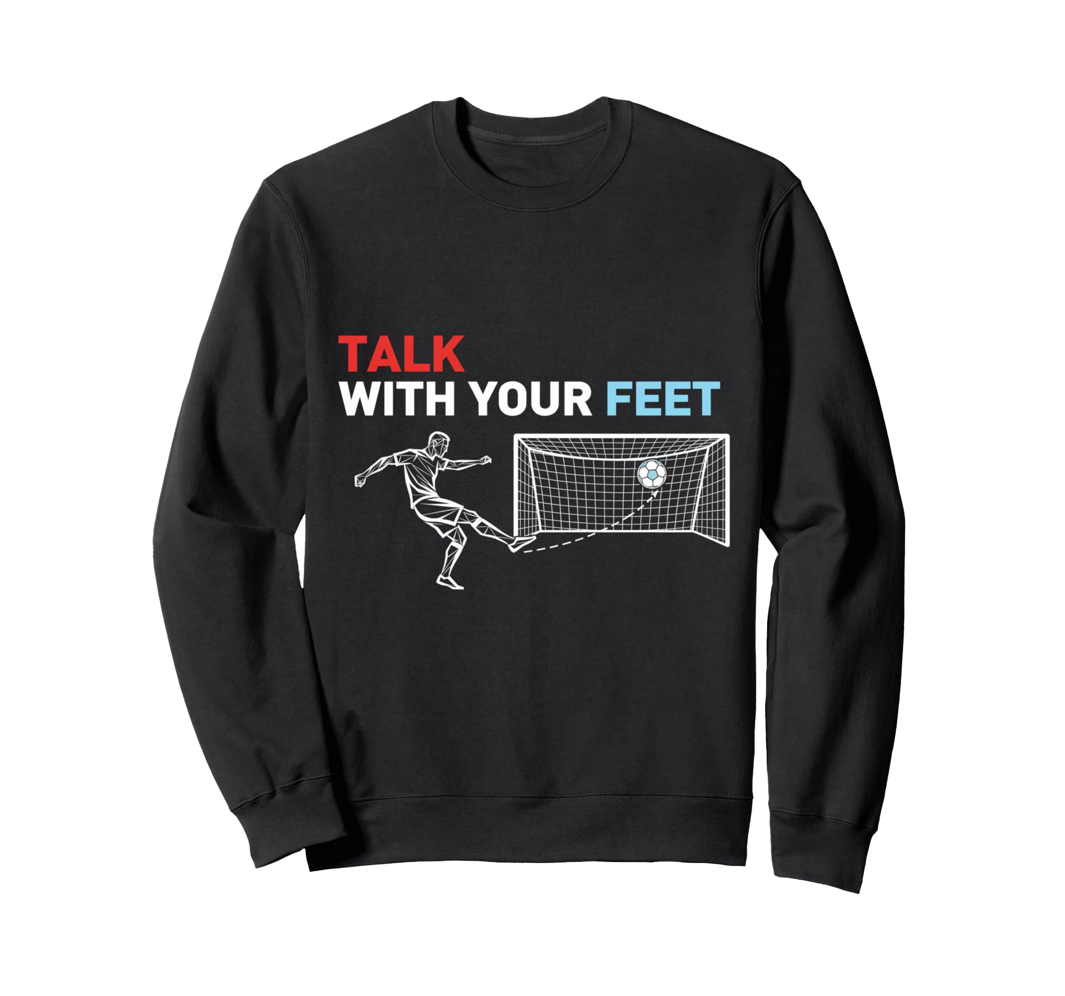 Soccer Talk Your Feet Soccer Players Sweatshirt - Unique Graphic Unisex