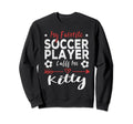 My Favorite Soccer Player Calls Me Kitty Sweatshirt - Trendy Graphic Unisex