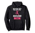 Better Not Mess This Soccer Mom Hoodie - Unique Graphic for Adults