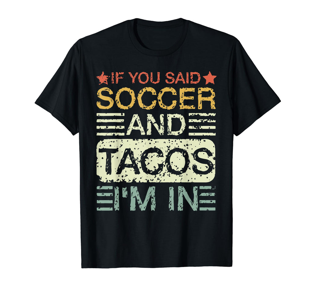 If You Said Soccer And Tacos Im Soccer T-Shirt - Novelty Apparel Men Women