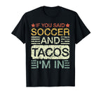 If You Said Soccer And Tacos Im Soccer T-Shirt - Novelty Apparel Men Women