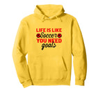 Life Is Like Soccer You Need Goals Hoodie - Graphic Print Unisex