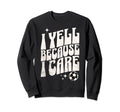 Proud Soccer Mom I Yell Because I Sweatshirt - Trendy Graphic for Adults