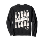 Proud Soccer Mom I Yell Because I Sweatshirt - Trendy Graphic for Adults
