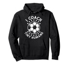 I Coach Tiny Humans Sport Teacher Soccer Hoodie - Streetwear Style Unisex