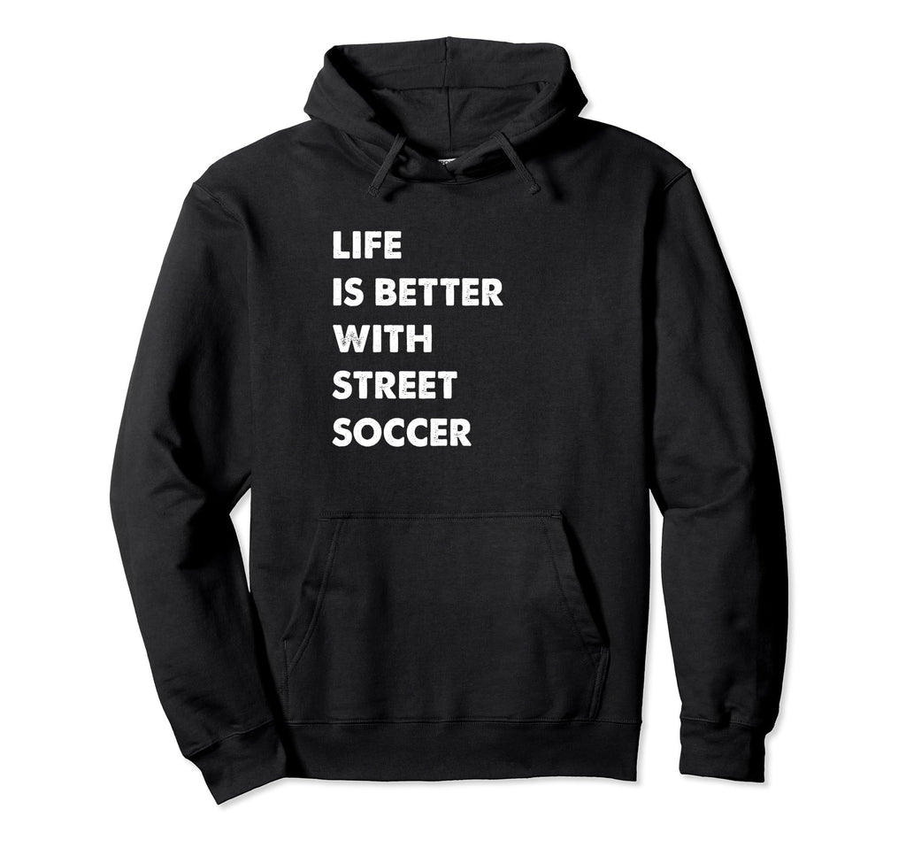 Funny Street Soccer Life Is Better Street Hoodie - Streetwear Style Unisex