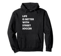 Funny Street Soccer Life Is Better Street Hoodie - Streetwear Style Unisex