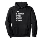 Funny Street Soccer Life Is Better Street Hoodie - Streetwear Style Unisex