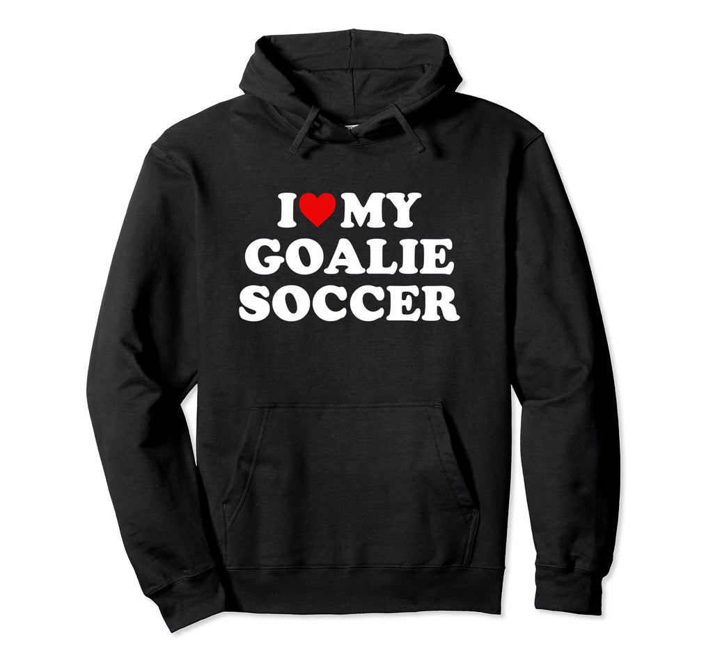 I Love My Goalie Soccer Hoodie - Novelty Apparel Men Women
